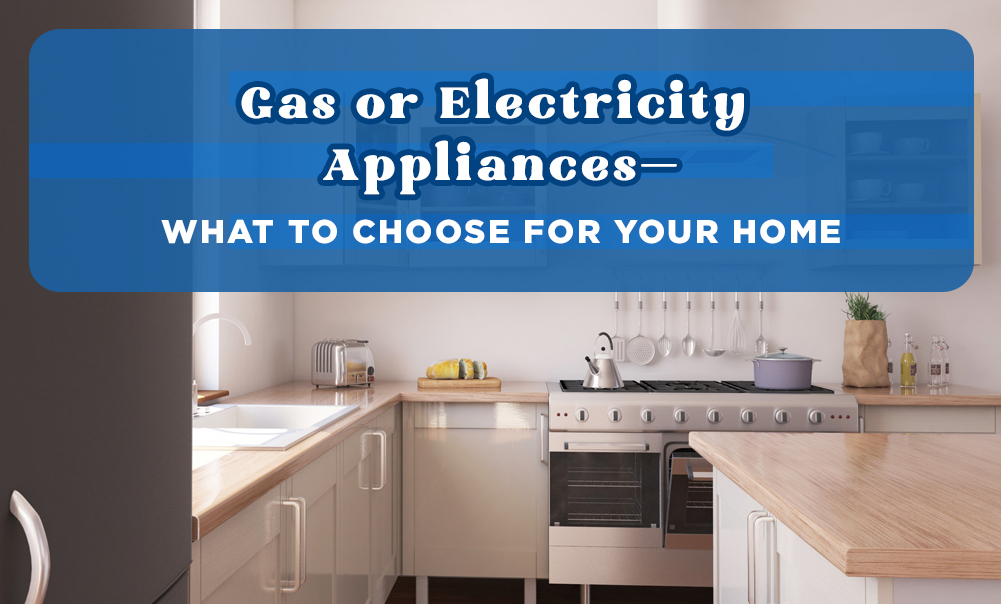 gas-or-electricity-appliances-what-to-choose-for-your-home-blog