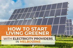 How to Start Living Greener Using Electricity Providers in Melbourne