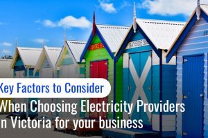 Key Factors to Consider When Choosing Electricity Providers in Victoria for Your Business