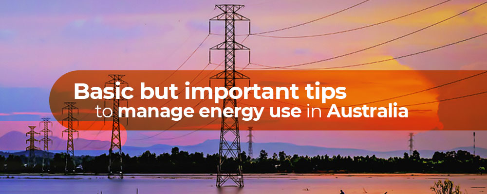 Basic but important tips to manage energy use in Australia