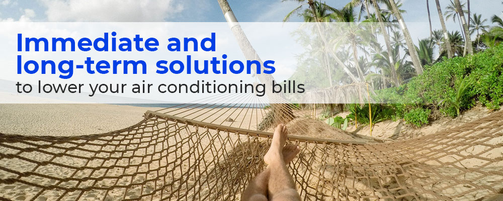 Immediate and long-term solutions to lower your air conditioning bills